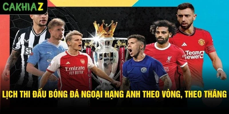 Lịch thi đấu bóng đá Ngoại hạng Anh theo vòng, theo tháng